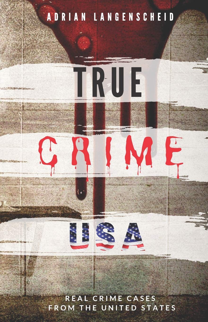 TRUE CRIME USA | Real Crime Cases From The United States | Adrian Langenscheid: 14 Shocking Short Stories Taken From Real Life (True Crime International English) Politics & Society Books