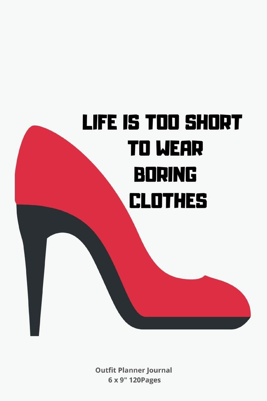 LIFE IS TOO SHORT TO WEAR BORING CLOTHES: Daily Outfit Planner for women Stylish costume to Write In fun creative Ideas and to do list planner Hobbies & Crafts