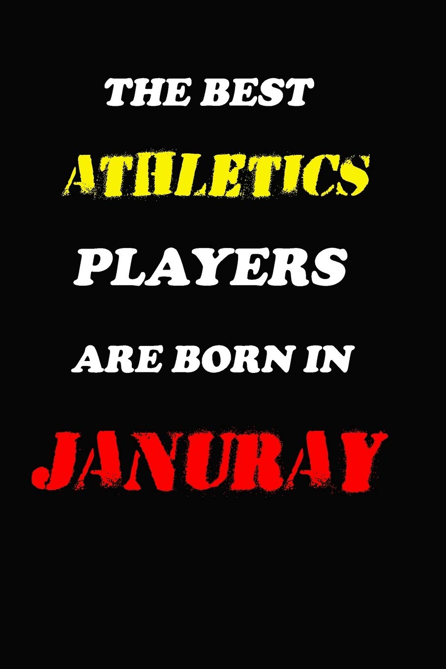The Best Athletics Players Are Born In January Notebook: Lined Notebook / Journal Gift, 120 Pages, 6x9, Soft Cover, Matte Finish Essays & Short Stories