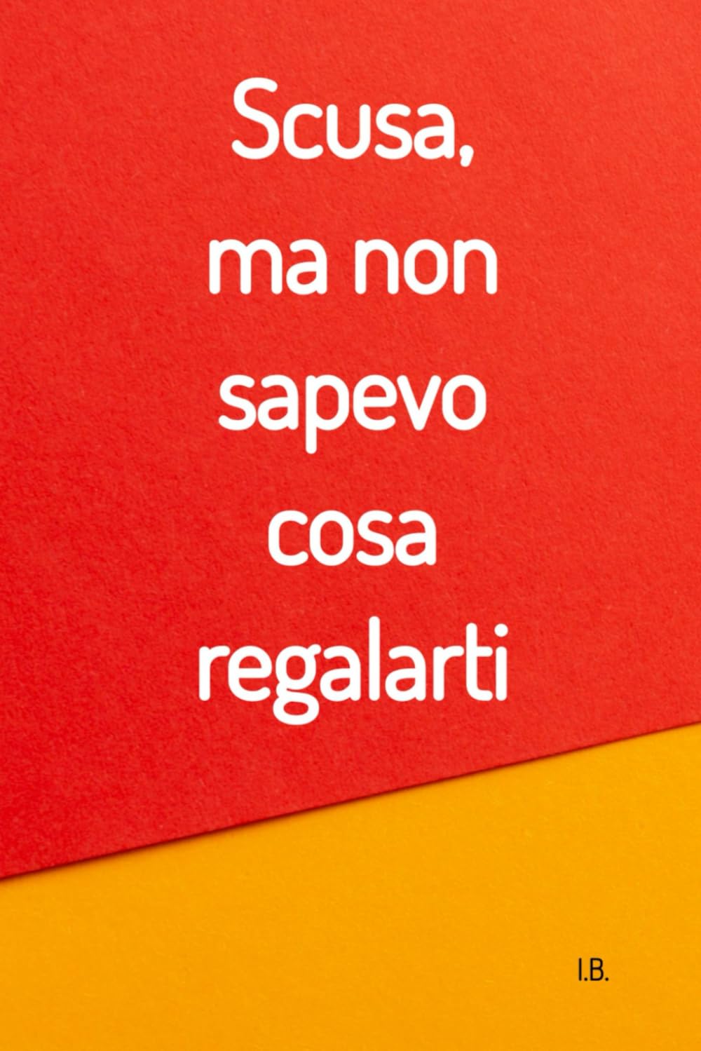 SCUSA, MA NON SAPEVO COSA REGALARTI: Un'idea divertente da compilare (Scusa ma non sapevo cosa regalarti: le risate stellate, Band 1) Books