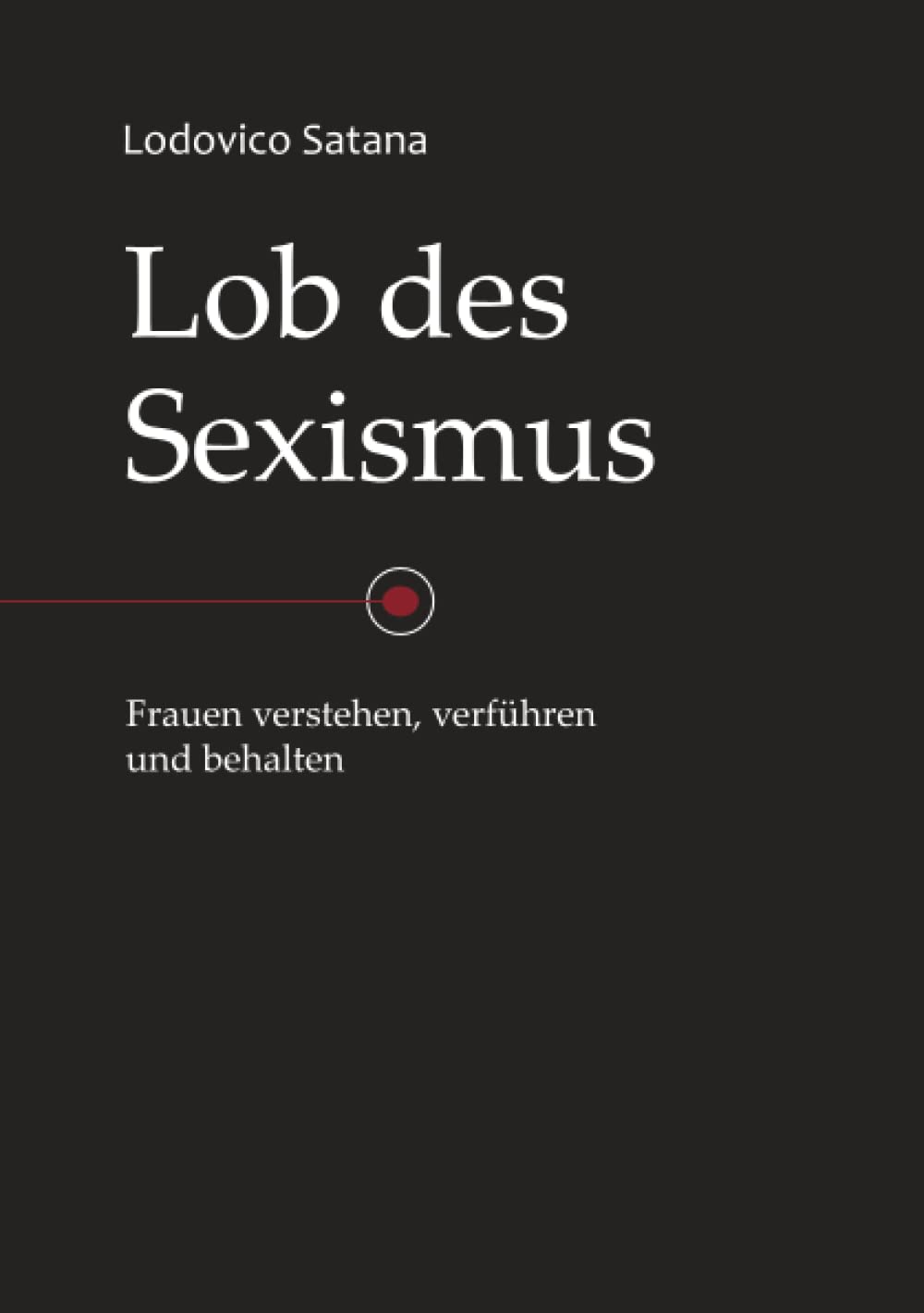 Lob des Sexismus: Frauen verstehen, verführen und behalten Partnership & Love