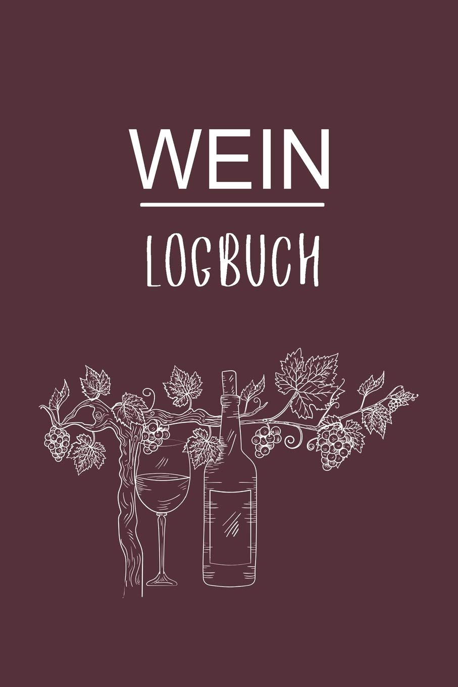 Wein Logbuch: Super für jeden Sammler als Journal Notizbuch Ausrüstung zum eintragen von Notizen und für jeden Weinverkoster mit Weinkeller Hobbies & Crafts