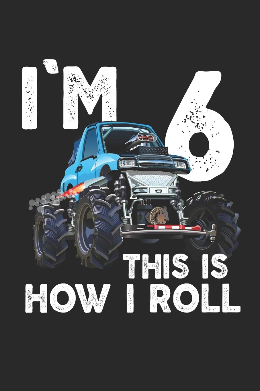 I'm Monster truck notebook this is how I roll: Kids Monster truck notebookYear Old ,6th, Birthday Boy Monster Truck Car Journal/Notebook Books