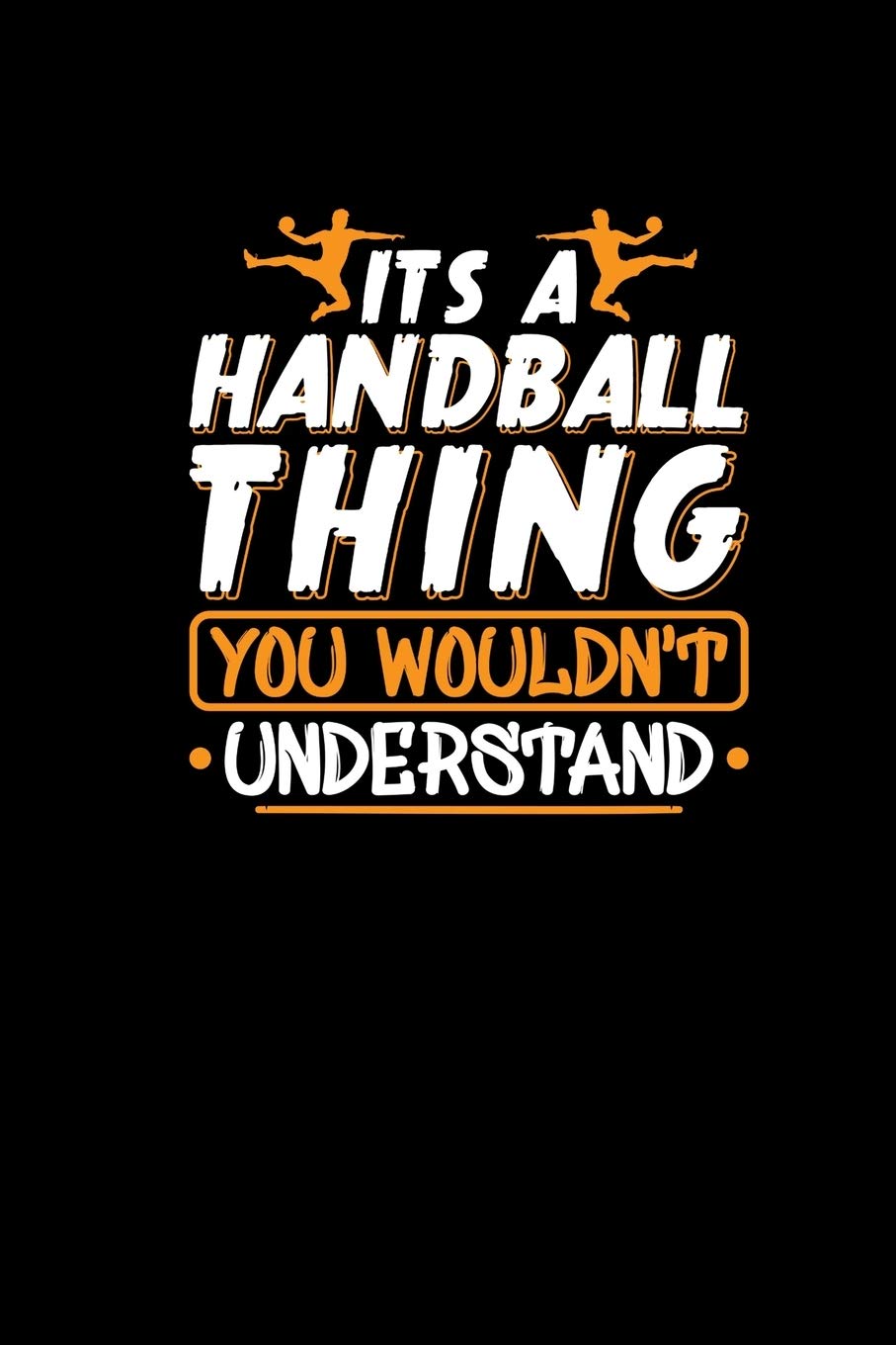 Its A Handball Thing You Wouldnt Understand: Notebook 6x9 120 dotgrid pages - Gift Idea Handball Player Planner Journal Books
