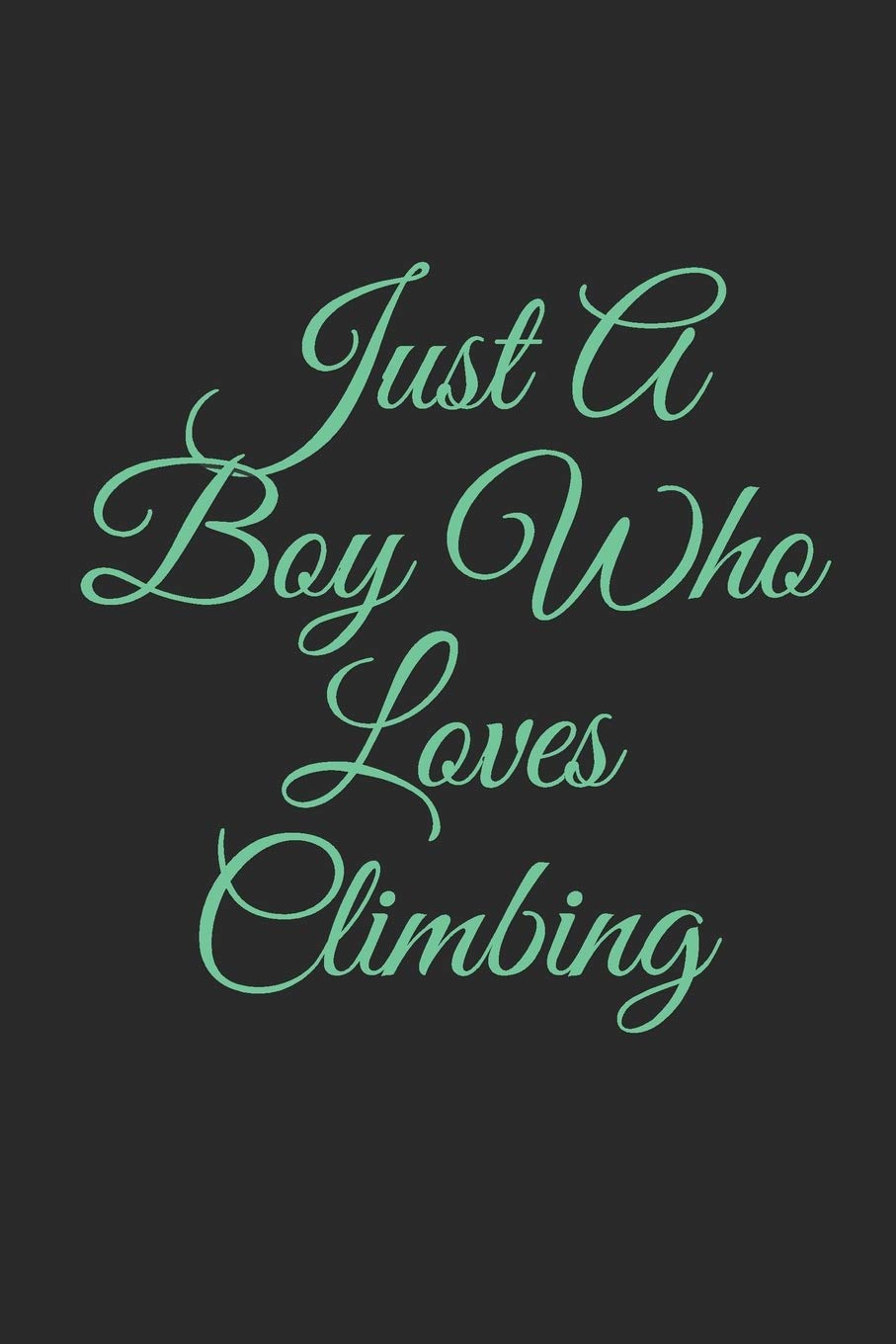 Just A Boy Who Loves Climbing: Lined Notebook, Journal Gift, 6x9, 110 Pages, Soft Cover, Matte Finish Essays & Short Stories
