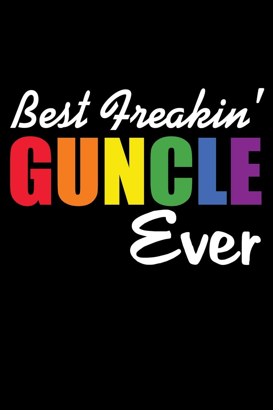 Best Freakin' Guncle Ever: Funny Uncle's Gift Notebook | 6x9 Inch | 120 Pages | Blank lined Notebook Journal | Blank journal Notebook & Planner - for Journalist, Notes, Composition Book. Essays & Short Stories
