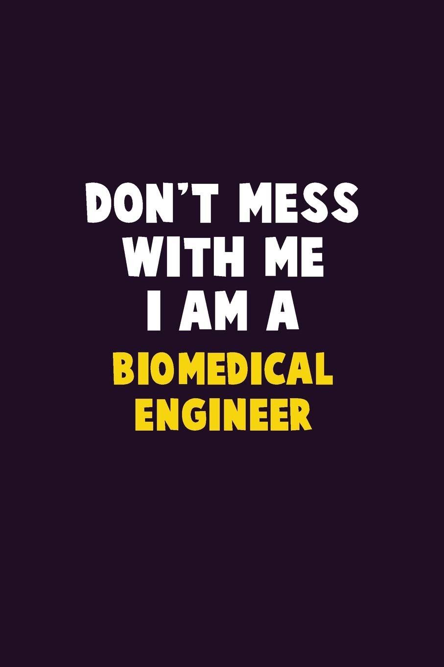 Don't Mess With Me, I Am A biomedical engineer: 6X9 Career Pride 120 pages Writing Notebooks Learning & Reference