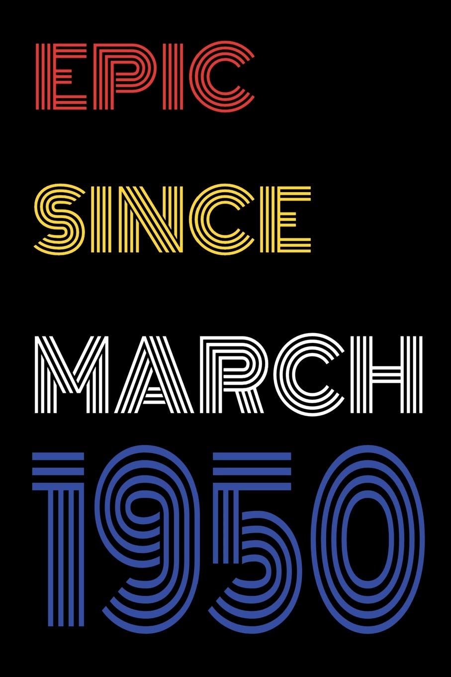 Epic Since March 1950 Notebook Birthday Gift For Women/Men/Boss/Coworkers/Colleagues/Students/Friends.: Lined Notebook / Journal Gift, 120 Pages, 6x9, Soft Cover, Matte Finish Essays & Short Stories