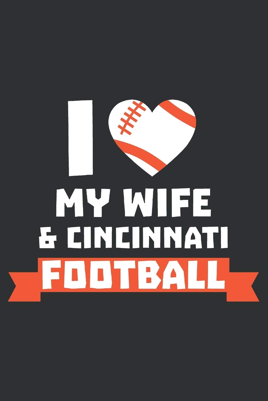 I LOVE MY WIFE AND CINCINNATI FOOTBALL: 6x9 inch | lined | ruled paper | notebook | notes Leisure & Fun