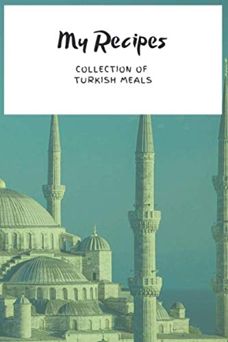 My Recipes: A blank recipe book to document your cullinary journys with a Collection of Turkish Meals Cooking & Enjoying