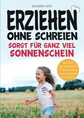 Erziehen ohne schreien sorgt für ganz viel Sonnenschein: Das Buch über gewaltfreie Kindererziehung ohne schimpfen und schreien! Parents & Children