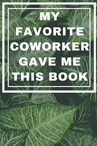 My Favorite Coworker Gave me this Book : Lined Notebook Journal, Gifts for Coworker Colleague, 120 pages, 6x9 book