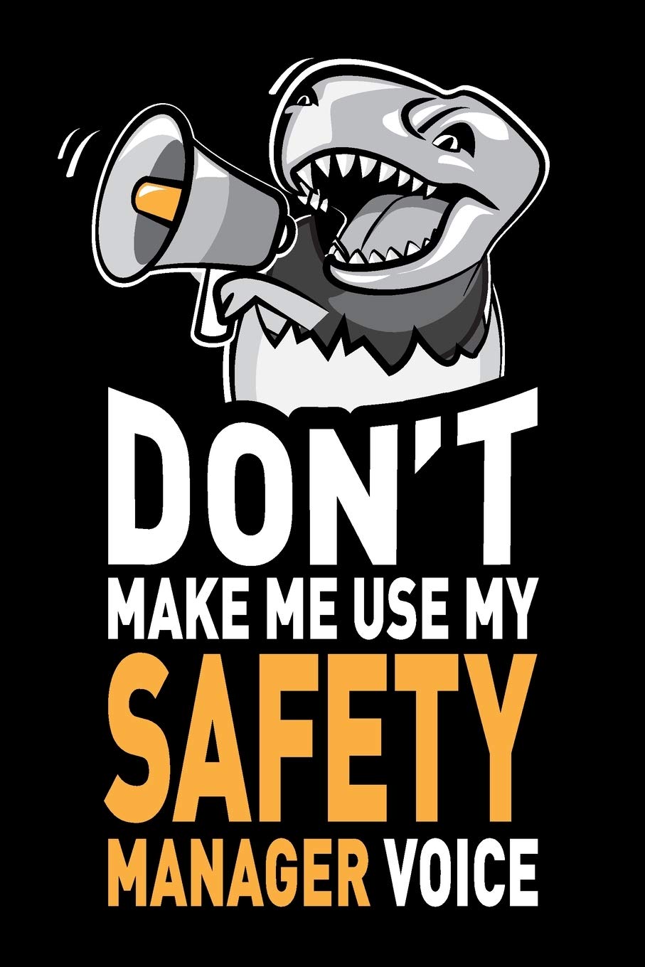Don't Make Me Use My Safety Manager Voice: Funny Joke Appreciation & Encouragement Gift Idea for Safety Managers. Thank You Gag Notebook Journal & Sketch Diary Present. Business & Technology