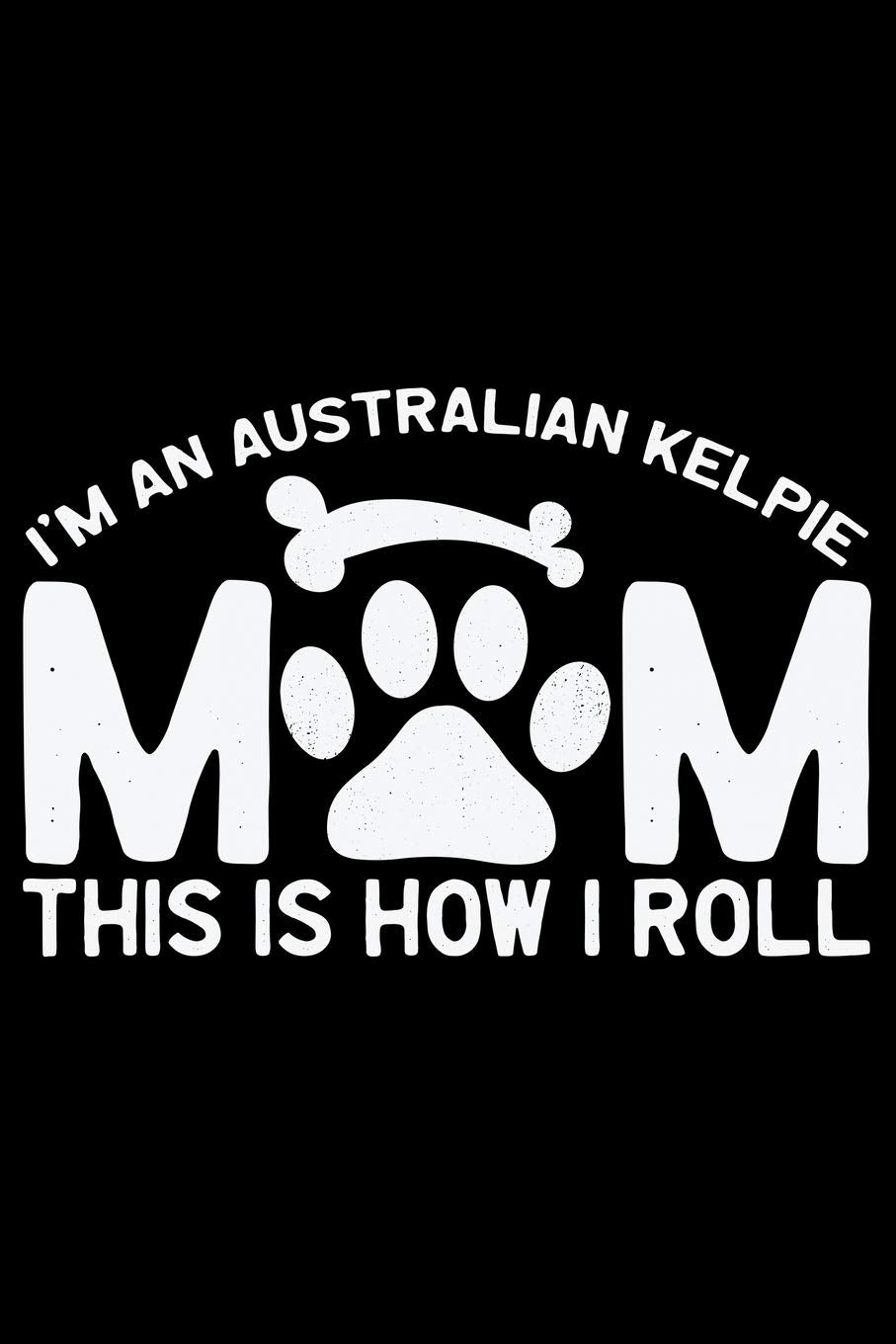 I'm an Australian Kelpie Mom This Is How I Roll: Cool Australian Kelpie Dog Journal Notebook - Australian Kelpie Puppy Lover Gifts – Funny Australian ... Kelpie Owner Gifts. 6 x 9 in 120 pages Essays & Short Stories