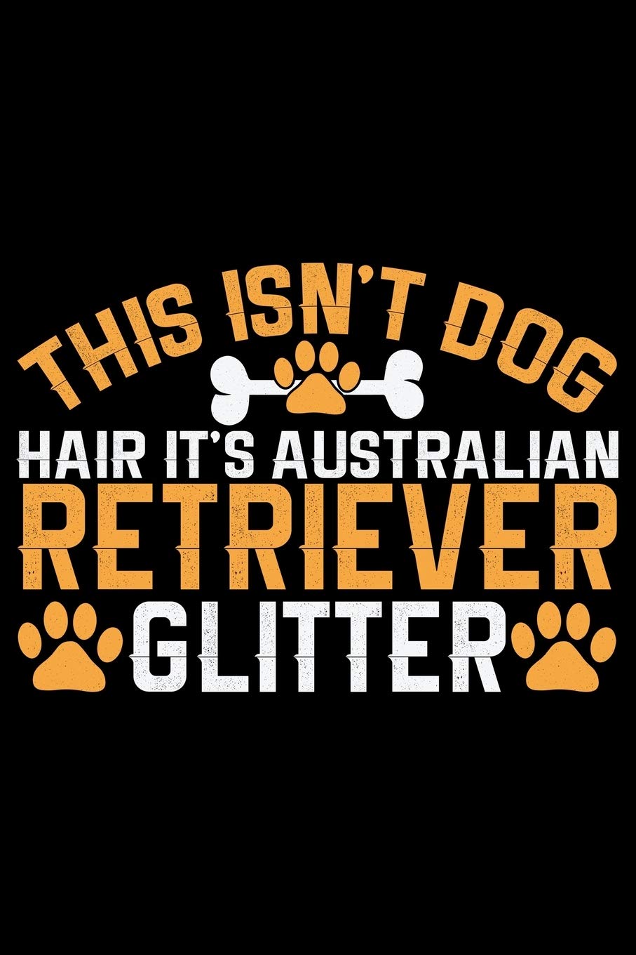 This Isn't Dog Hair It's Australian Retriever Glitter: Cool Australian Retriever Dog Journal Notebook - Australian Retriever Gifts – Funny Australian ... Retriever Owner Gifts. 6 x 9 in 120 Essays & Short Stories