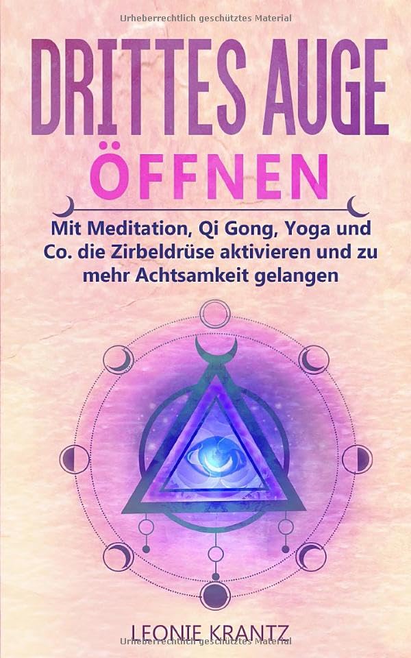 Drittes Auge öffnen: Mit Meditation, Qi Gong, Yoga und Co. die Zirbeldrüse aktivieren und zu mehr Achtsamkeit gelangen Health, Nutrition & Fitness