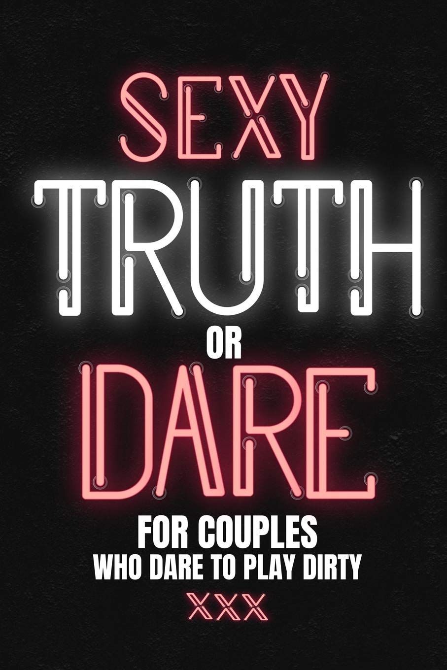 Sexy Truth Or Dare For Couples Who Dare To Play Dirty: Sex Game Book For Dating Or Married Couples| Loaded Questions And Naughty Dares|Taboo Game For Date Night| Valentines, Anniversary Gift Ideas Partnership & Love