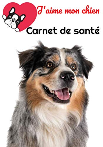 J'aime mon chien Carnet de santé: Berger Australien | 130 pages | Carnet de santé | Vétérinaire | Suivi vétérinaire | Santé animale | Amour du chien | Histoire de votre chien | Avec ligne de notes | book