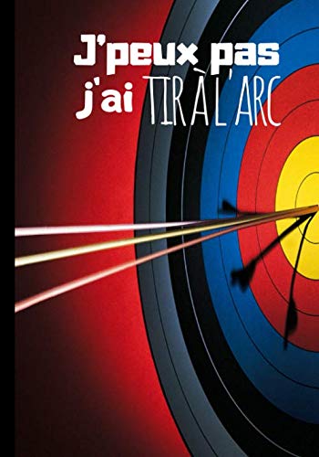 J'peux pas j'ai tir à l'arc: Carnet de notes pour passionné de tir sportif - tournois de tir à l'arc - carnet d'écriture original|100 pages au format 7*10 pouces book