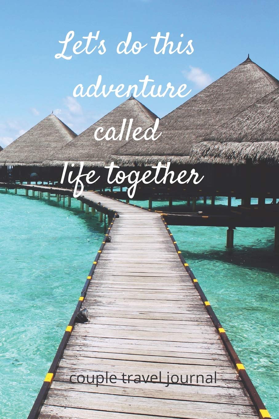 Let's do this adventure called life together couple travel journal: This journal will allow you to plan your trips for two people to spend weekends or trips for two people to meet each other Travel Guides