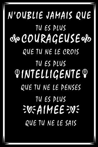 N'oublie Jamais Que Tu Es Plus Courageuse, Intelligente et Aimée Que Tu Ne Le crois, Carnet de Notes Pour Transmettre Un Message Positif à un être ... ou Sa Fille...120 pages blanches lignées. book
