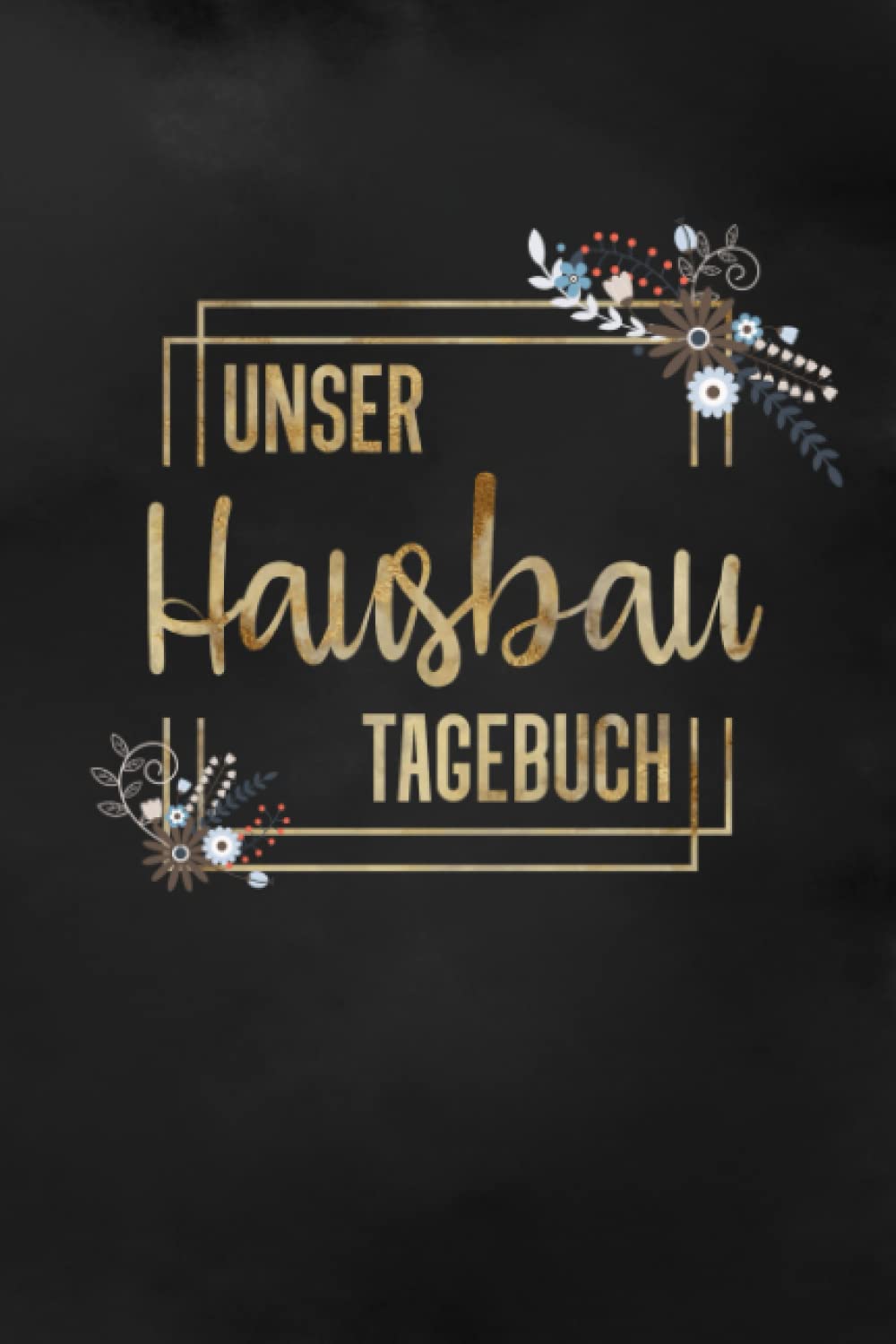 Unser Hausbau Tagebuch: Bautagebuch für 52 Wochen für den Hausbau, Anbau, Umbau oder die Renovierung einer Immobilie | Tolle Geschenkideefür zukünftige Hausbesitzer Hobbies & Crafts