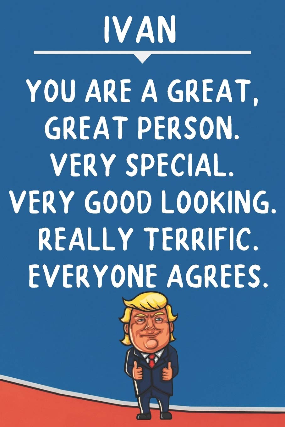 Ivan You Are A Great Great Person Very Special: Donald Trump Notebook Journal Gift for Ivan / Diary / Unique Greeting Card Alternative Books
