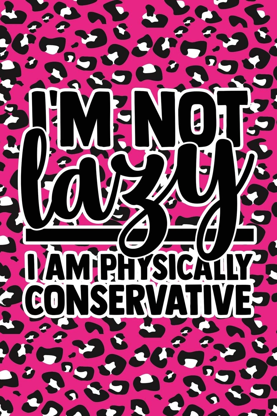 I'm Not Lazy I'm Physically Conservative: Pink Leopard Print Sassy Mom Journal / Snarky Notebook Parents & Children