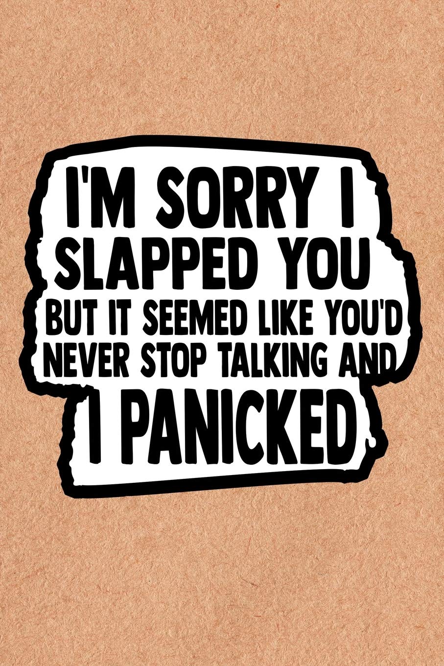 I'm Sorry I Slapped You But It Seemed Like You'd Never Stop Talking And I Panicked: Recycled Paper Print Sassy Mom Journal / Snarky Notebook Parents & Children
