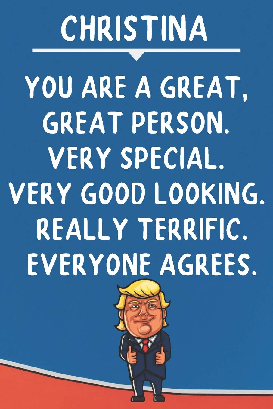 Christina You Are A Great Great Person Very Special: Donald Trump Notebook Journal Gift for Christina / Diary / Unique Greeting Card Alternative Books