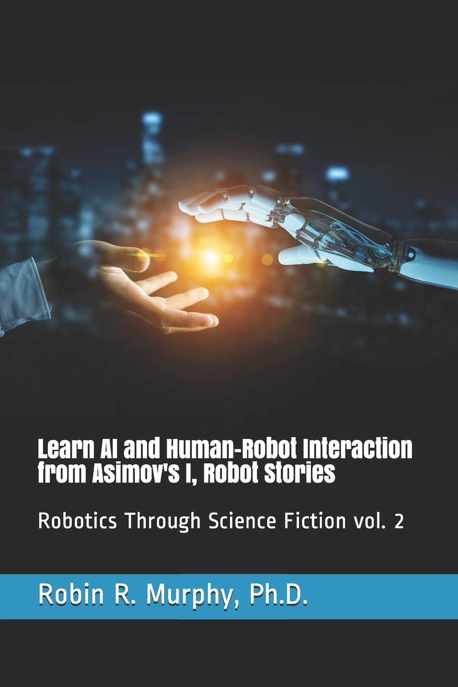 Learn AI and Human-Robot Interaction from Asimov's I, Robot Stories: Robotics Through Science Fiction vol. 2 Computer Science