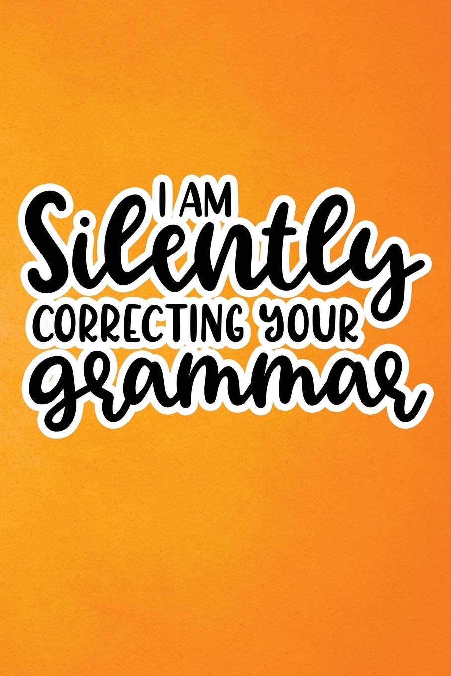 I Am Silently Correcting Your Grammar: Orange Grunge Print Sassy Mom Journal / Snarky Notebook Parents & Children