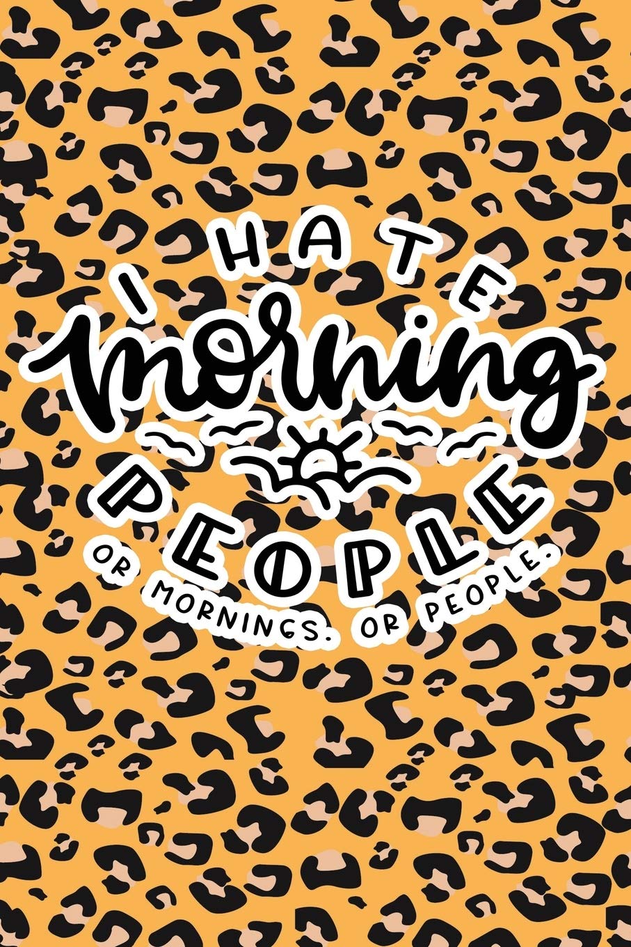 I Hate Morning People Or Mornings Or People: Leopard Print Sassy Mom Journal / Snarky Notebook Parents & Children