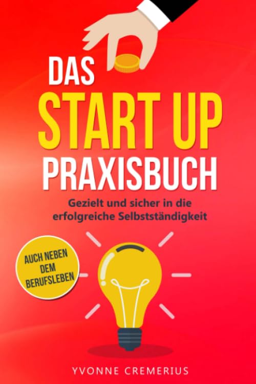 Das Start Up Praxisbuch: Gezielt und sicher in die erfolgreiche Selbstständigkeit auch neben dem Berufsleben book