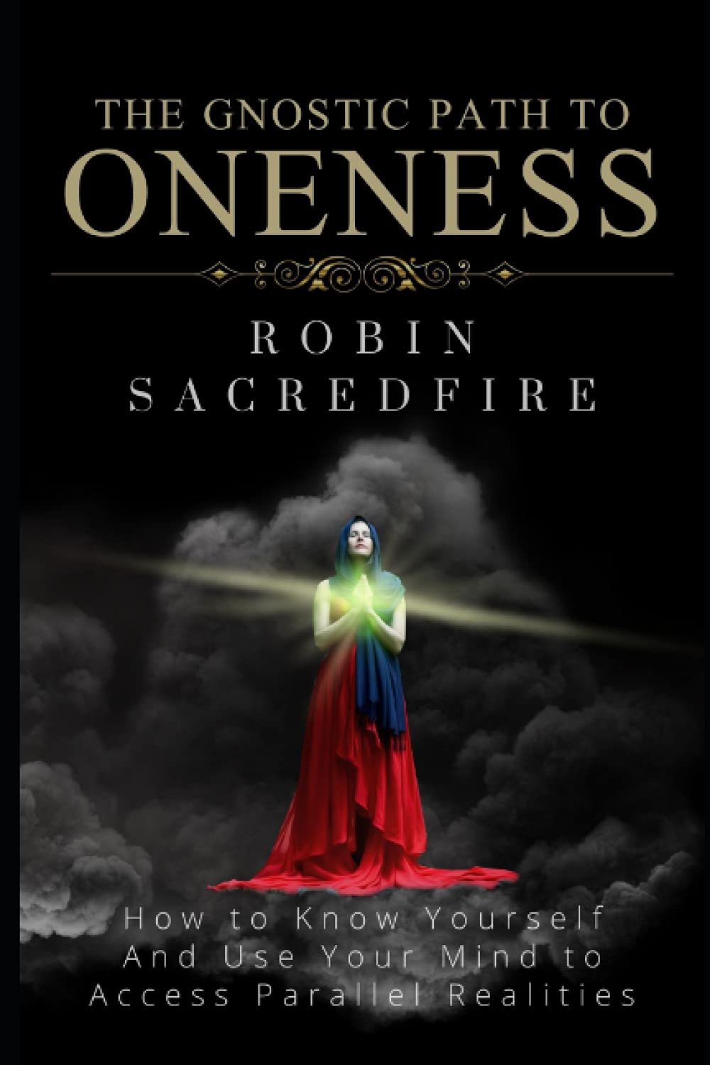 The Gnostic Path to Oneness: How to Know Yourself and Use Your Mind to Access Parallel Realities book