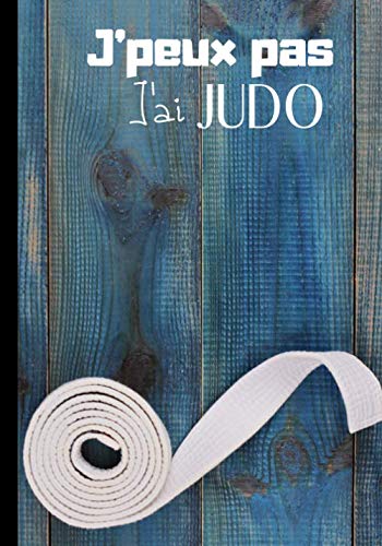 J'peux pas j'ai judo: Journal de notes pour passionné de judo - art martial - journal original et pratique au quotidien | 100 pages au format 7*10 pouces book