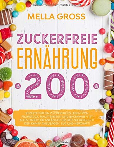Zuckerfreie Ernährung 200: Rezepte für ein zuckerfreies Leben. Von Frühstück, Hauptspeisen und Backwaren ist alles dabei! Für Anfänger um der Zuckersucht den Kampf anzusagen. Süß und herzhaft! Cooking & Enjoying