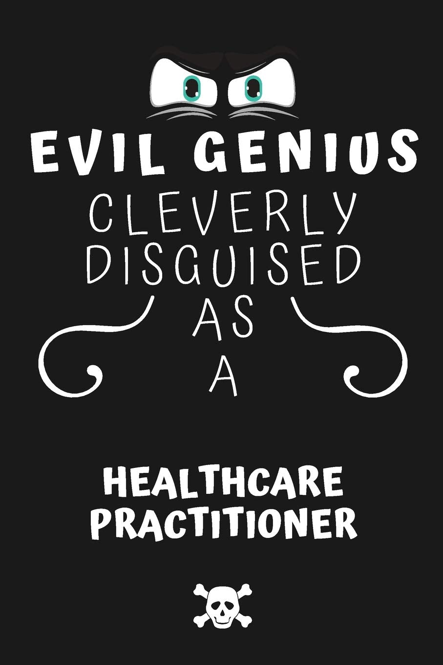 Evil Genius Cleverly Disguised As A Healthcare Practitioner: Perfect Gag Gift For An Evil Healthcare Practitioner Who Happens To Be A Genius! | Blank ... Format | Office | Birthday | Christmas | Xmas Business, Finance & Career