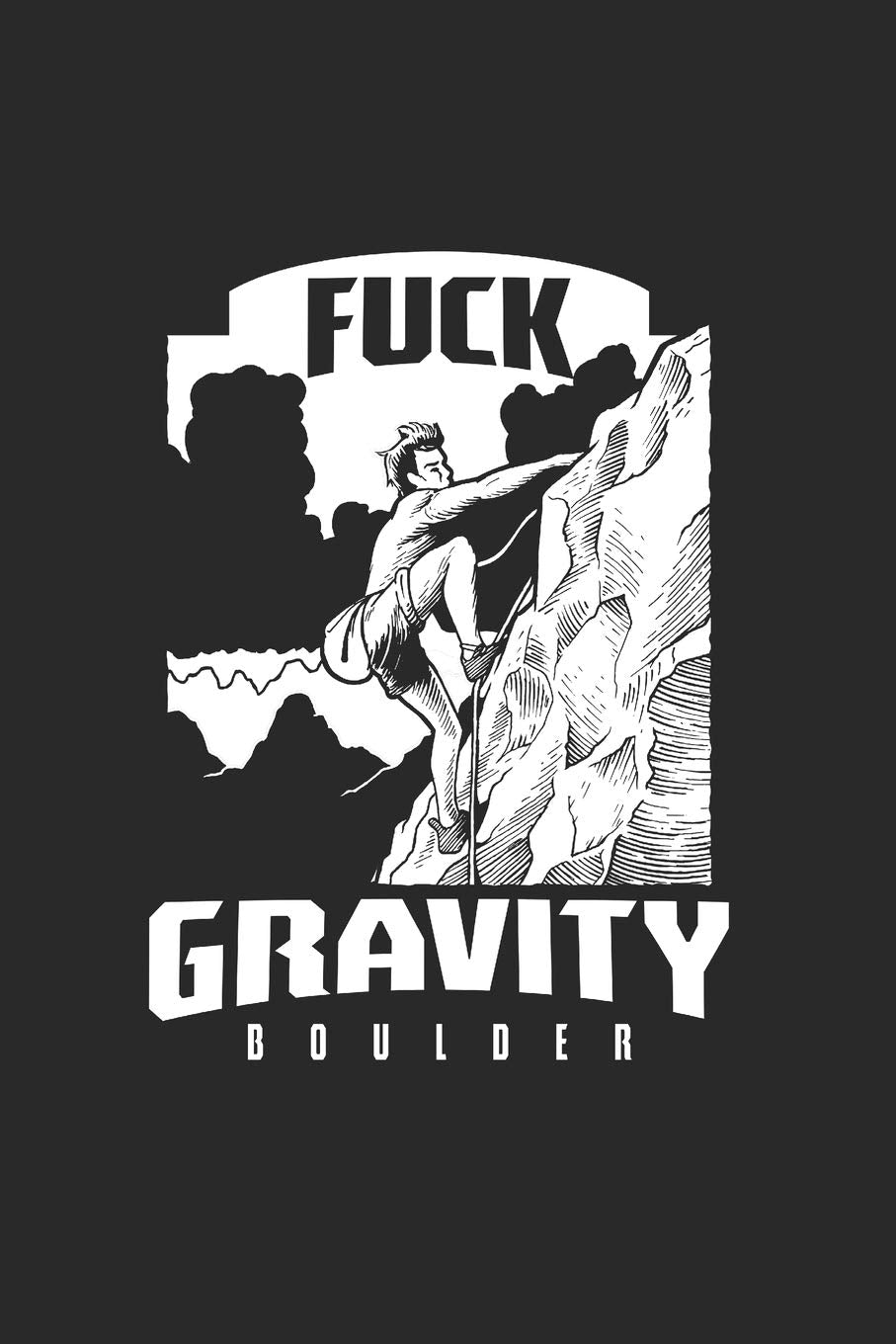 Fuck Gravity Boulder: Cool Animated Rock Climbing Design Design Notebook Composition Book Novelty Gift (6"x9") Lined Notebook to write in Contemporary literature