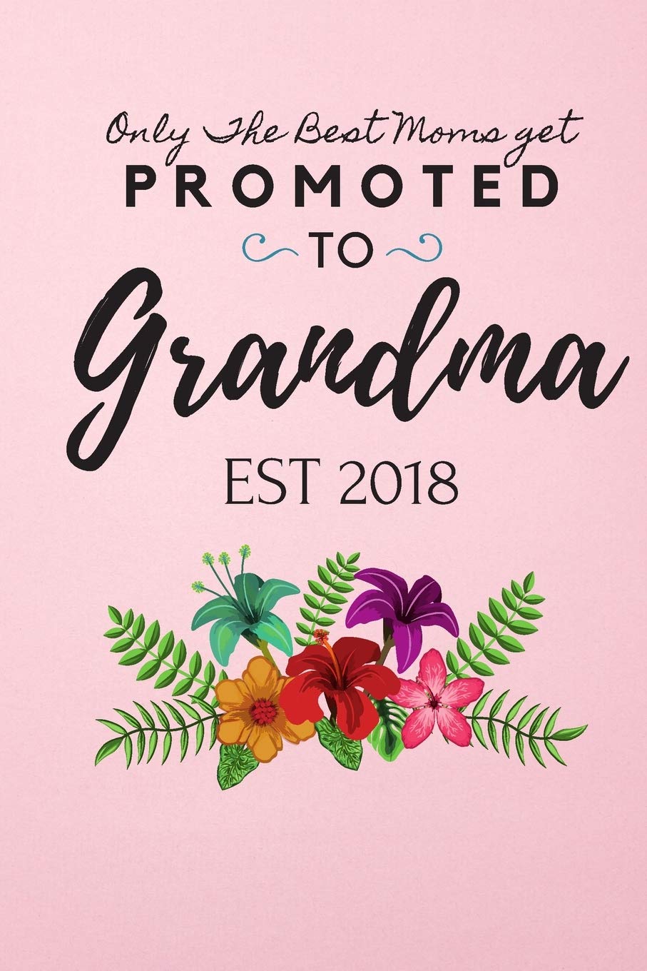 Only The Best Moms Get Promoted To Grandma Brag Book Est 2018: Notebook For Writing Great Gift For Grandma nana girl 6x9 Lined Journal 120 pages Essays & Short Stories