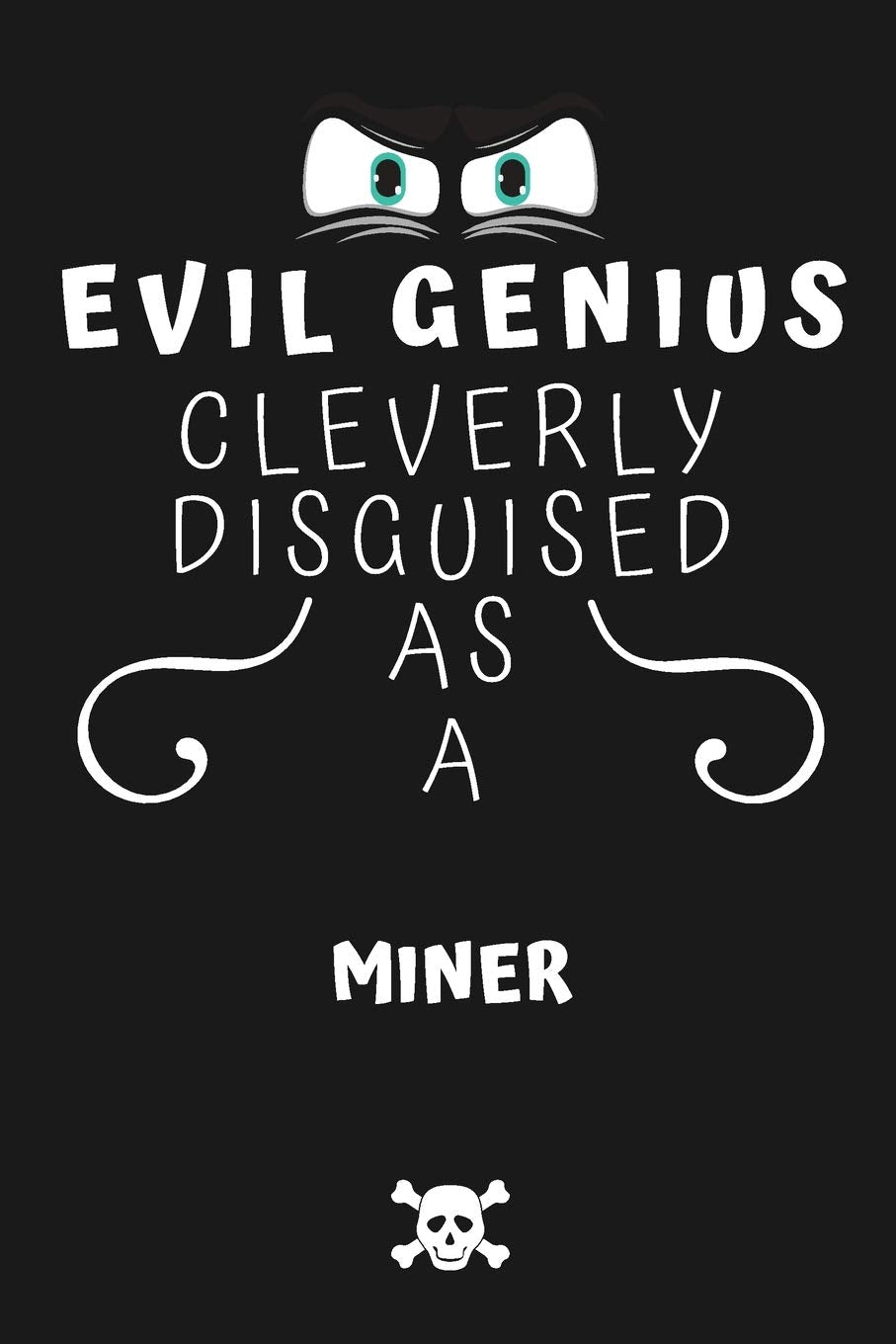Evil Genius Cleverly Disguised As A Miner: Perfect Gag Gift For An Evil Miner Who Happens To Be A Genius! | Blank Lined Notebook Journal | 120 Pages 6 x 9 Format | Office | Birthday | Christmas | Xmas Business, Finance & Career