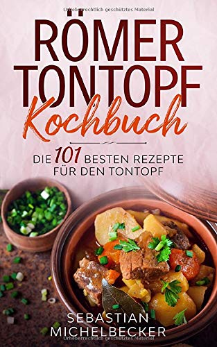 Römer Tontopf Kochbuch: Die 101 besten Rezepte für den Tontopf. Cooking & Enjoying