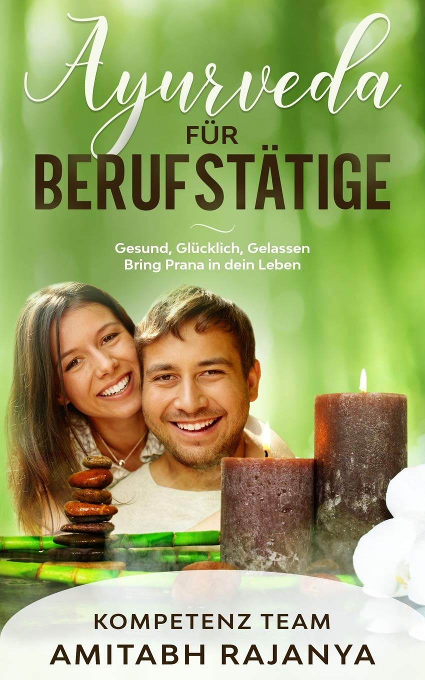 Ayurveda für Berufstätige: Gesund, Glücklich, Gelassen. Bring Prana in dein Leben Health, Nutrition & Fitness