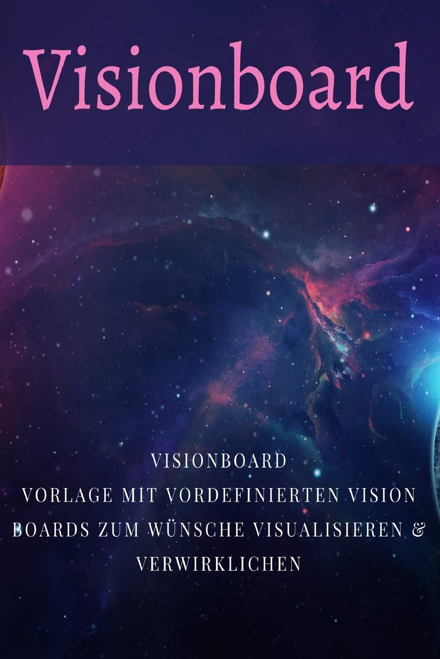 Visionboard: Visionboard Vorlagen Notizbuch mit Vision Boards mit insgesamt 120 Seite im handlichen DIN A5 6x9 Zoll Format um Wünsche & Visionen zu ... Visionboard Vorlagen Buch Geschenkidee Essays & Short Stories