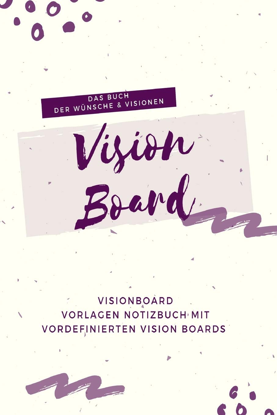 Vision Board für deine Ziele und Träume: Vision Board Vorlagen Buch Geschenkidee um Wünsche & Visionen zu verwirklichen. Das Buch der Wünsche & ... und deine Zukunft aktiv zu gestalten. Religion & Esotericism