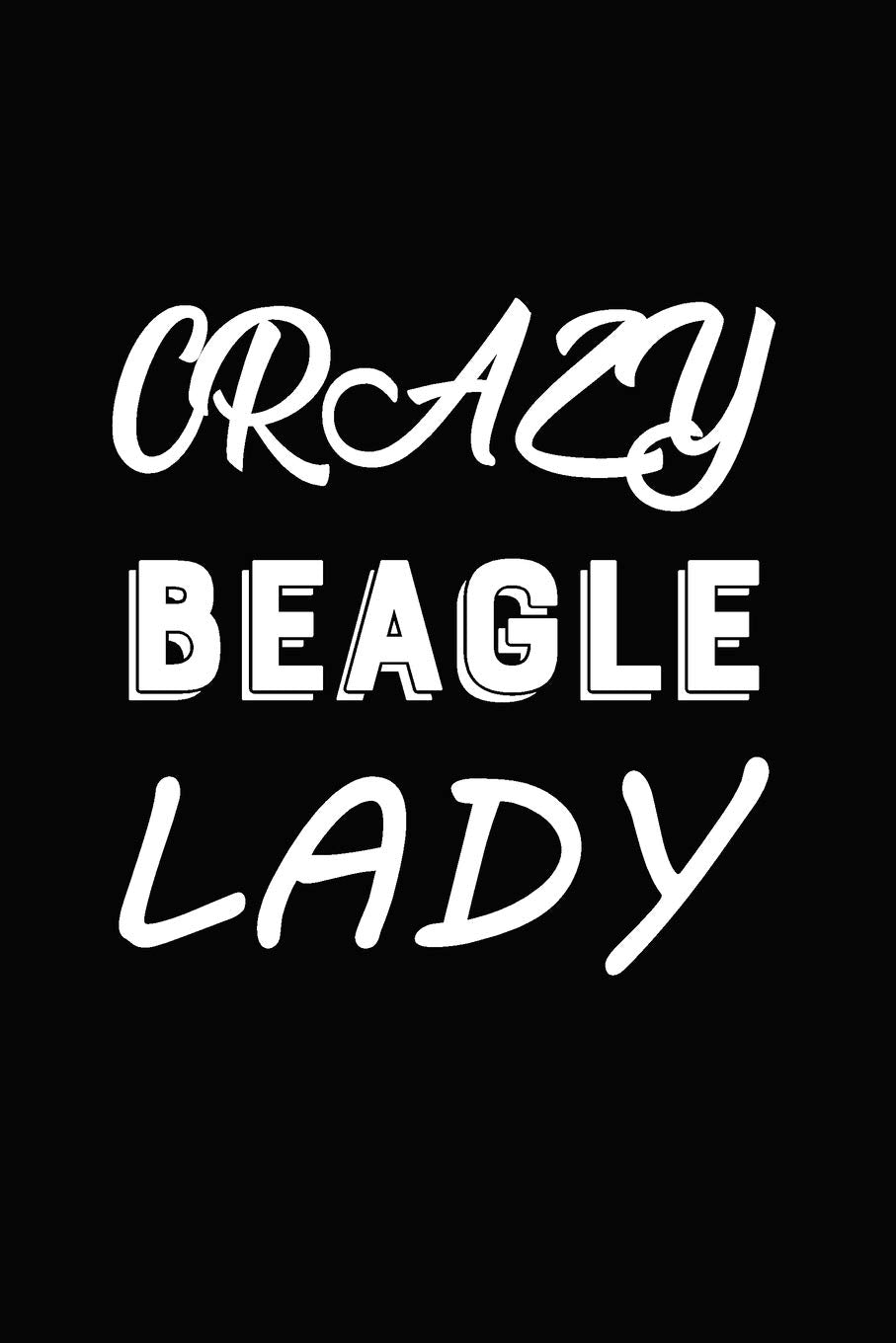 Crazy Beagle Lady: Blank Lined Journal for Dog Lovers, Dog Mom, Dog Dad and Pet Owners Essays & Short Stories