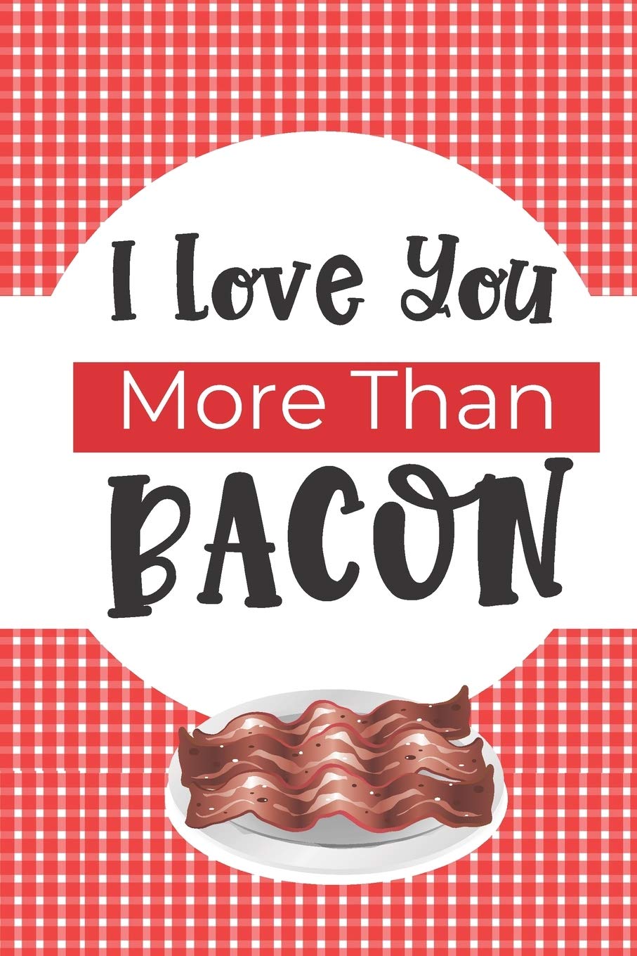 I Love You More Than Bacon: Fun Valentine's Day Gifts For Men And Women- Blank Paperback Journal- Great Alternative To A Greeting Card! Includes Coloring Page! book