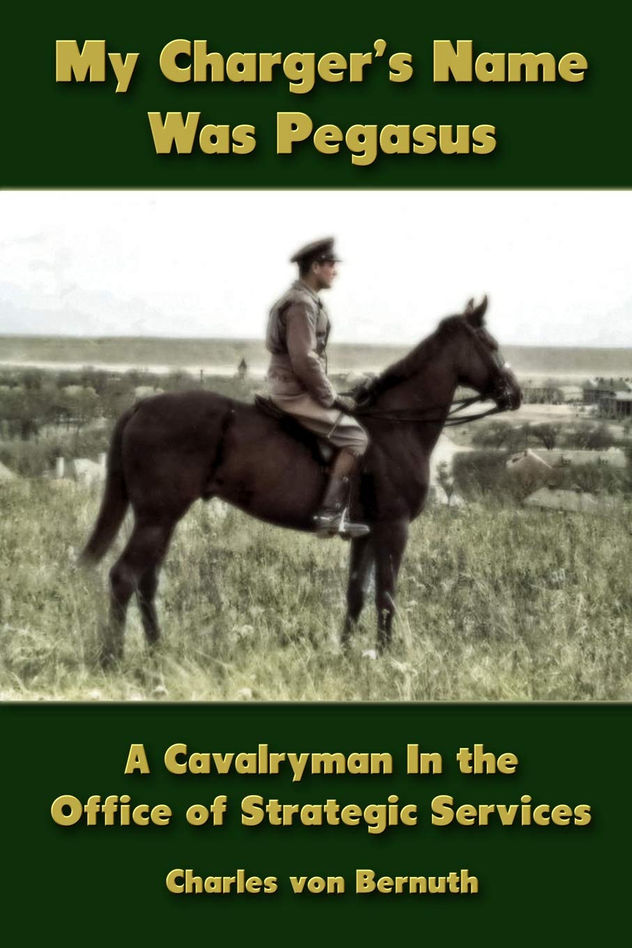 My Charger’s Name Was Pegasus: A Cavalryman in the Office of Special Services Politics & History