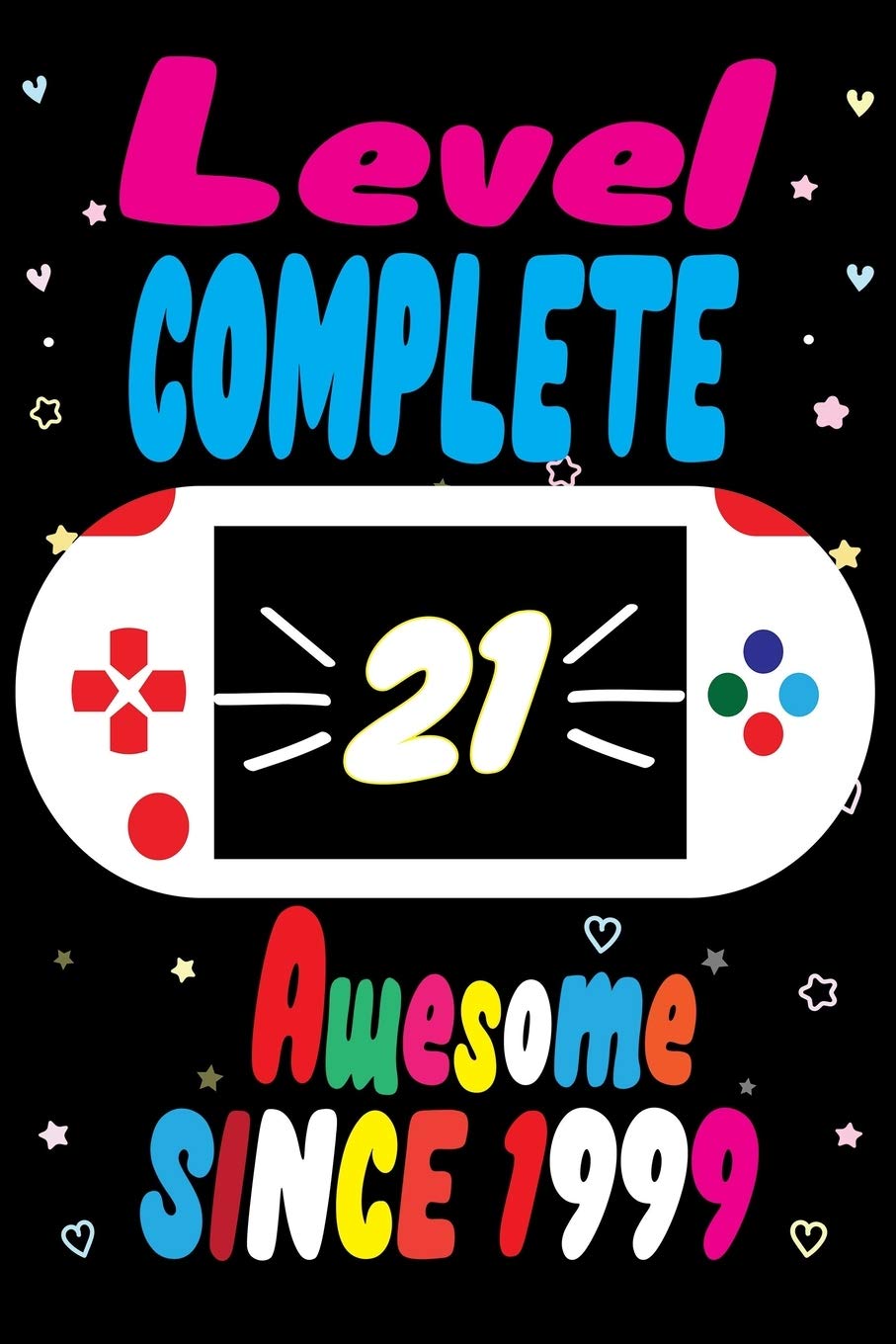 Level Complete 21 Awesome Since 1999: Awesome Perfect Birthday Notebook Inside more space for writing!Games Cute Gifts Journals Notebook for 21 Year Old Girls and Boys Essays & Short Stories