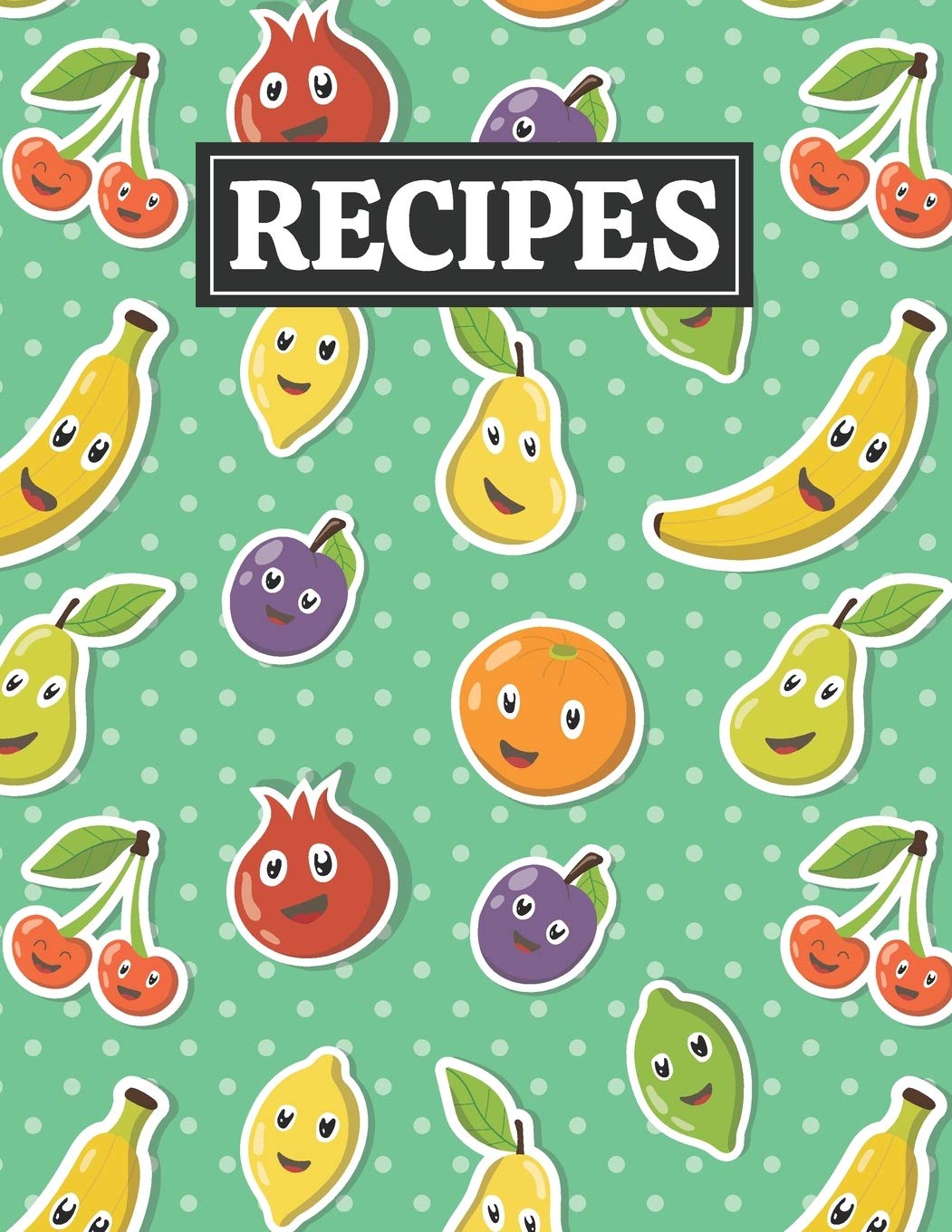 Recipes: Blank Journal Cookbook Notebook to Write In Your Personalized Favorite Recipes with Unique Cartoon Fruits Themed Cover Design Cooking & Enjoying